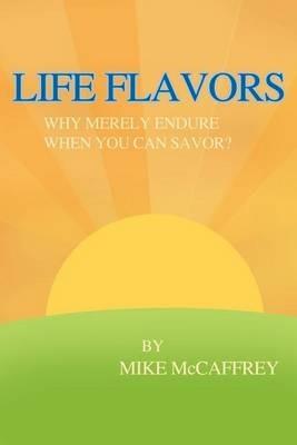 Life Flavors: Why Merely Endure When You Can Savor? - Mike McCaffrey - cover