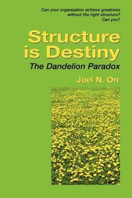 Structure is Destiny: The Dandelion Paradox - Joel Orr - cover