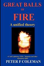 Great Balls of Fire-A Unified Theory of Ball Lightning,UFOs, Tunguska and Other Anomalous Lights