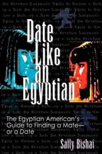 Date Like an Egyptian: The Egyptian American's Guide to Finding a Mate-or a Date