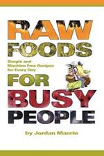 Raw Foods for Busy People: Simple and Machine-Free Recipes for Every Day