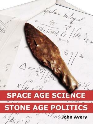 Space-Age Science and Stone-Age Politics - John Avery - cover