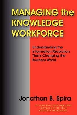 Managing the Knowledge Workforce: Understanding the Information Revolution That's Changing the Business World - Jonathan Spira - cover