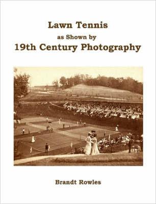 Lawn Tennis as Shown by 19th Century Photography - Brandt Rowles - cover