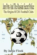 Jam Pots And The Russian Secret Police: The Origins Of 201 Football Clubs