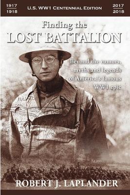 Finding the Lost Battalion: Beyond the Rumors, Myths and Legends of America's Famous WW1 Epic - Robert Laplander - cover