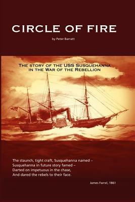 Circle of Fire - The Story of the USS Susquehanna in the War of the Rebellion - Peter J.H. Barratt - cover