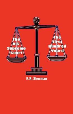 The U.S. Supreme Court: The First Hundred Years - R.R. Sherman - cover