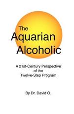 The Aquarian Alcoholic: A 21st Century Perspective of the Twelve-Step Program