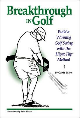 Breakthrough in Golf: Building a Winning Golf Swing with the Hip to Hip (TM) Method - Curtis Elliott - cover