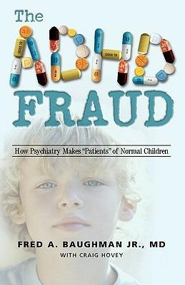 The ADHD Fraud: How Psychiatry Makes Patients of Normal Children - Fred A. Baughman - cover