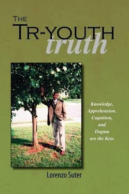 The Tr-youth Truth: Knowledge, Apprehension, Cognition and Dogma are the Keys - Mark Kumara,Lorenzo Suter - cover