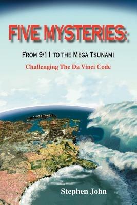 Five Mysteries: From 9/11 to the Mega Tsunami - Challenging the "Da Vinci Code" - Stephen John - cover