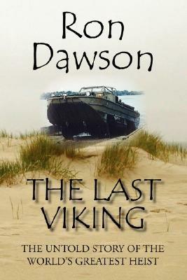 The Last Viking: The Untold Story of the World's Greatest Heist - Ron Dawson - cover