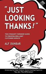 Just Looking Thanks!: The Straight-forward Guide to Creating Brilliant Customer Service