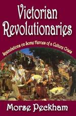 Victorian Revolutionaries: Speculations on Some Heroes of a Culture Crisis