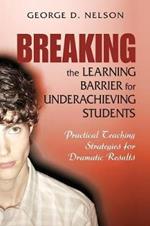 Breaking the Learning Barrier for Underachieving Students: Practical Teaching Strategies for Dramatic Results