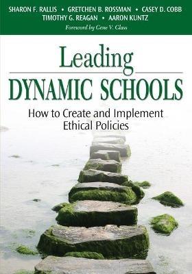 Leading Dynamic Schools: How to Create and Implement Ethical Policies - Sharon F. Rallis,Gretchen B Rossman,Casey D. Cobb - cover