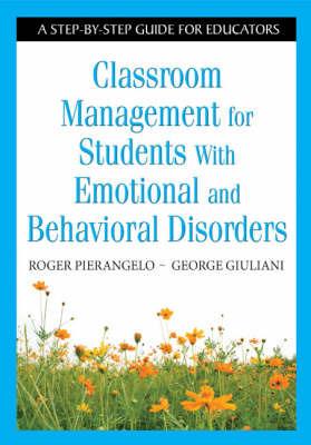 Classroom Management for Students With Emotional and Behavioral Disorders: A Step-by-Step Guide for Educators - Roger Pierangelo,George A. Giuliani - cover