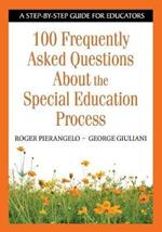 100 Frequently Asked Questions About the Special Education Process: A Step-by-Step Guide for Educators