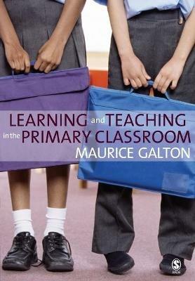 Learning and Teaching in the Primary Classroom - Maurice J Galton - cover