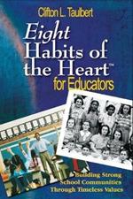 Eight Habits of the Heart (TM) for Educators: Building Strong School Communities Through Timeless Values