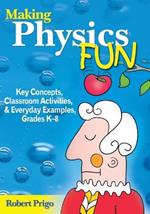 Making Physics Fun: Key Concepts, Classroom Activities, and Everyday Examples, Grades K-8