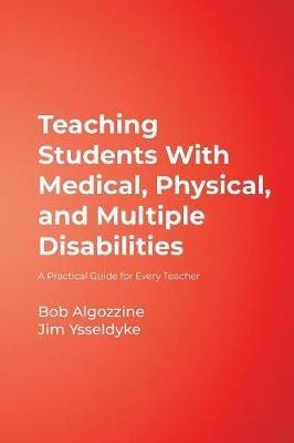 Teaching Students With Medical, Physical, and Multiple Disabilities: A Practical Guide for Every Teacher - Bob Algozzine,James E. Ysseldyke - cover