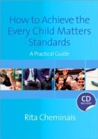 How to Achieve the Every Child Matters Standards: A Practical Guide