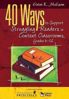 40 Ways to Support Struggling Readers in Content Classrooms, Grades 6-12 - Elaine K. McEwan-Adkins - cover