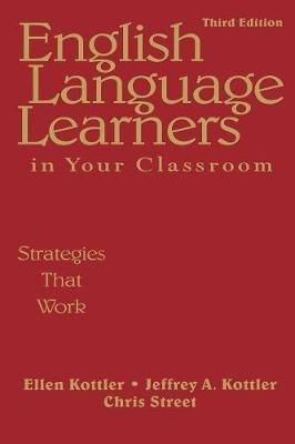 English Language Learners in Your Classroom: Strategies That Work - Ellen Kottler,Jeffrey A. Kottler,Christopher P. Street - cover