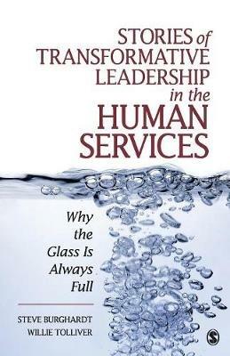 Stories of Transformative Leadership in the Human Services: Why the Glass Is Always Full - Steve Burghardt,Willie Tolliver - cover