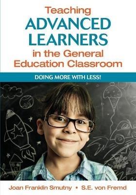 Teaching Advanced Learners in the General Education Classroom: Doing More With Less! - Joan F. Smutny,Sarah E. von Fremd - cover