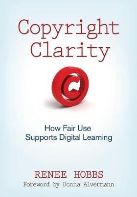 Copyright Clarity: How Fair Use Supports Digital Learning - Renee Hobbs - cover