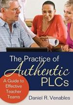 The Practice of Authentic PLCs: A Guide to Effective Teacher Teams