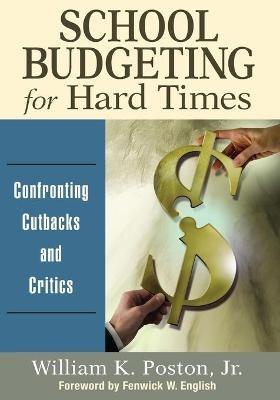 School Budgeting for Hard Times: Confronting Cutbacks and Critics - William K. Poston - cover