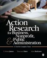 Action Research for Business, Nonprofit, and Public Administration: A Tool for Complex Times