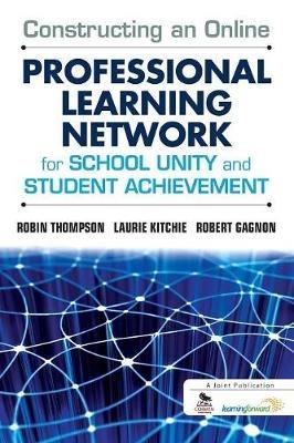 Constructing an Online Professional Learning Network for School Unity and Student Achievement - Robin C. Thompson,Laurie C. Kitchie,Robert J. Gagnon - cover