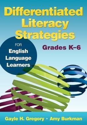 Differentiated Literacy Strategies for English Language Learners, Grades K-6 - Gayle H. Gregory,Amy J. Burkman - cover
