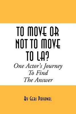 To Move or Not to Move to La? One Actor's Journey to Find the Answer - Geri Payawal - cover