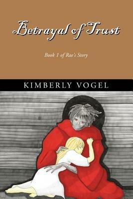 Betrayal of Trust: Book 1 of Rae's Story - Kimberly Vogel - cover