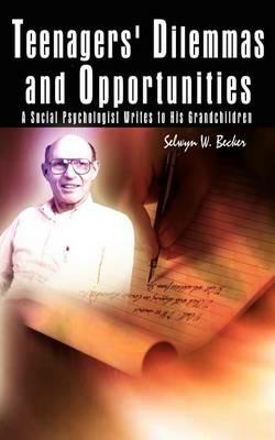 Teenagers' Dilemmas and Opportunities: A Social Psychologist Writes to His Grandchildren - Selwyn W Becker - cover