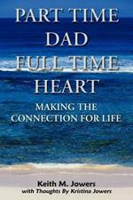 Part Time Dad Full Time Heart: Making the Connection for Life