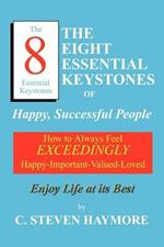 The Eight Essential Keystones of Happy, Successful People: How to Always Feel Exceedingly Happy-Important-Valued-Loved