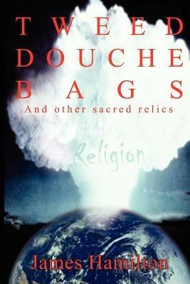 Tweed Douche Bag: And Other Sacred Relics - James Hamilton - cover