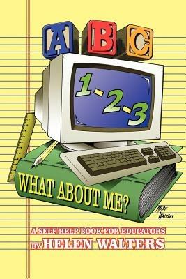 ABC, 123 - What About Me?: A Self-help Book for Educators - Helen Walters - cover