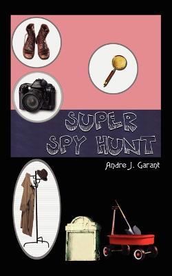 Super Spy Hunt - Andre J. Garant - cover