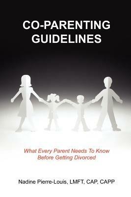 Co-parenting Guidelines: What Every Parent Needs to Know Before Getting Divorced - Nadine Pierre-Louis - cover