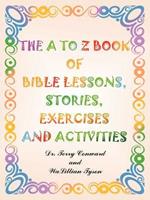 The to Z Book of Bible Lessons, Stories, Exercises and Activities