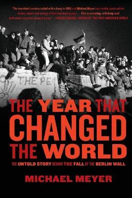 The Year That Changed the World: The Untold Story Behind the Fall of the Berlin Wall - Michael Meyer - cover